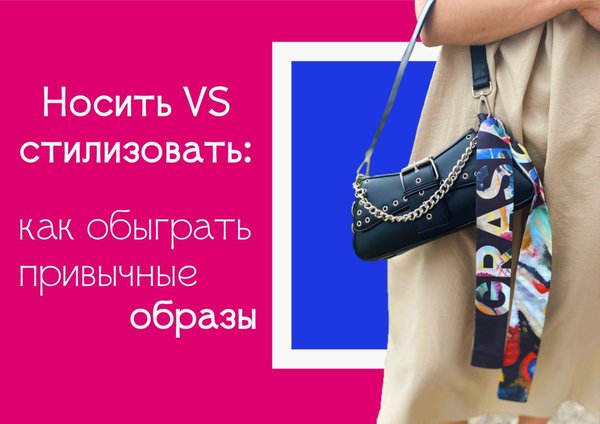 Носить VS стилизовать: как обыграть привычные образы